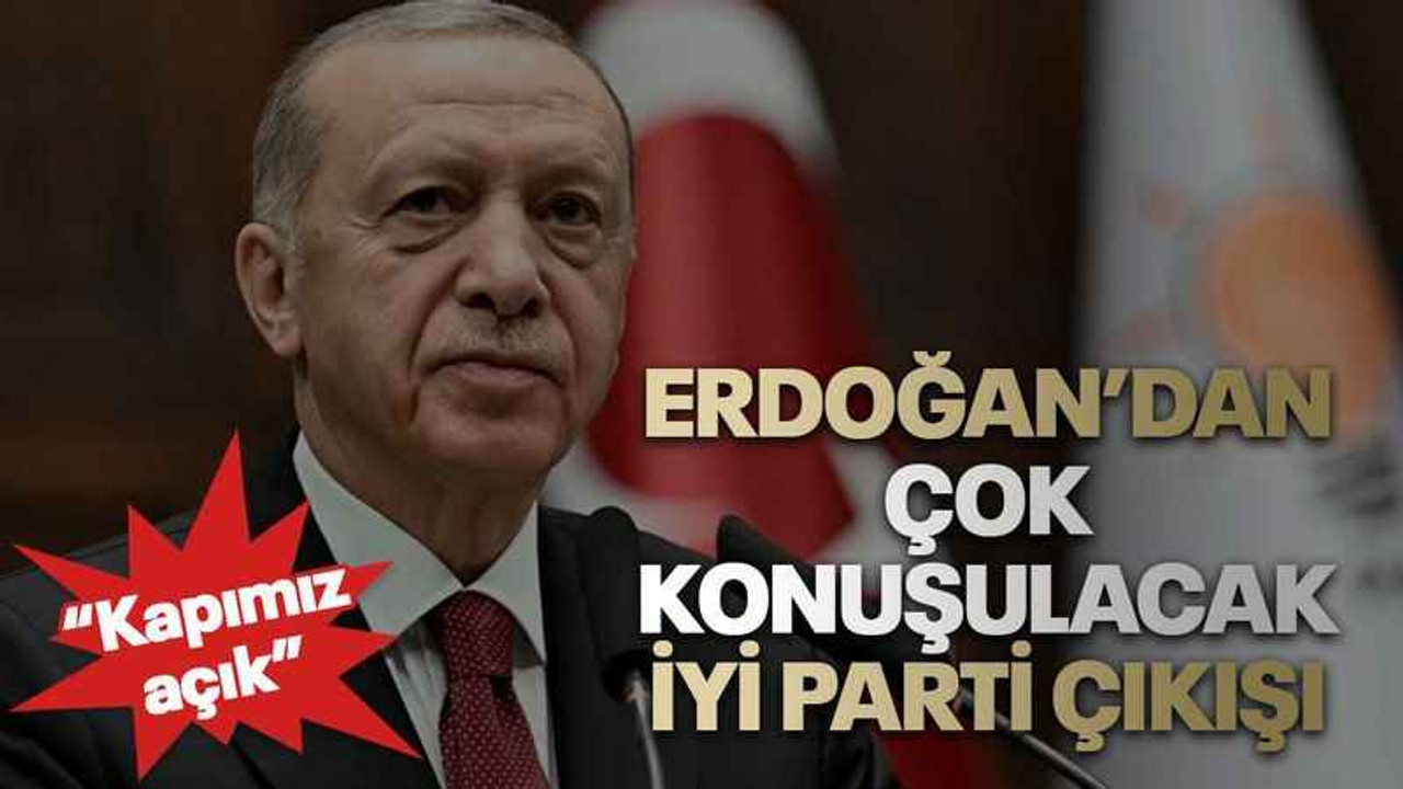 Erdoğan’dan çok konuşulacak İYİ Parti çıkışı “Kapımız açık”